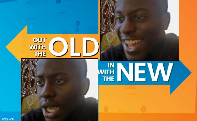 Out With The Old In With The New | image tagged in out with the old in with the new | made w/ Imgflip meme maker
