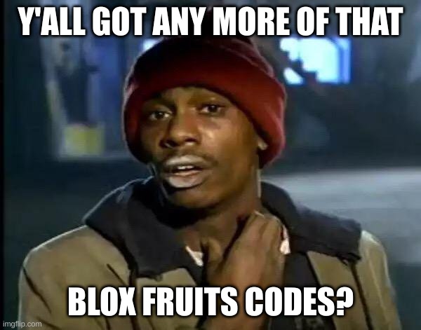 blox fruits | Y'ALL GOT ANY MORE OF THAT; BLOX FRUITS CODES? | image tagged in memes,y'all got any more of that,blox fruits | made w/ Imgflip meme maker