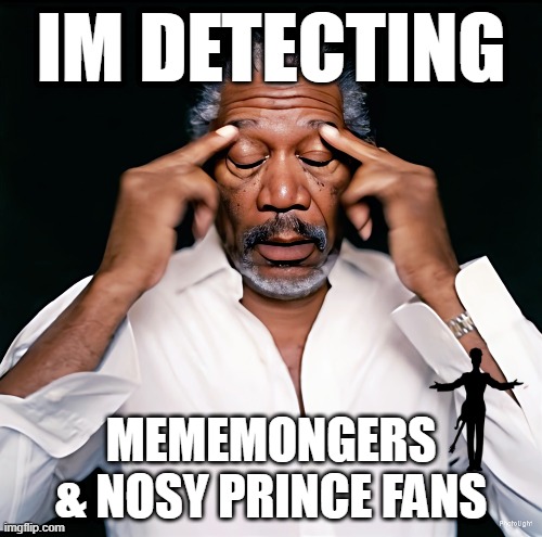 MEMEMONGERS | IM DETECTING; MEMEMONGERS & NOSY PRINCE FANS | image tagged in prince fans,mememingers,moonchild memes,funktagious | made w/ Imgflip meme maker