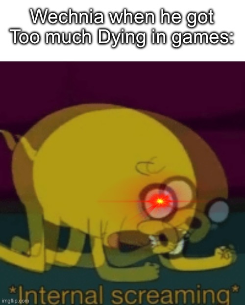 Poor Wechnia | Wechnia when he got
Too much Dying in games: | image tagged in jake the dog internal screaming | made w/ Imgflip meme maker