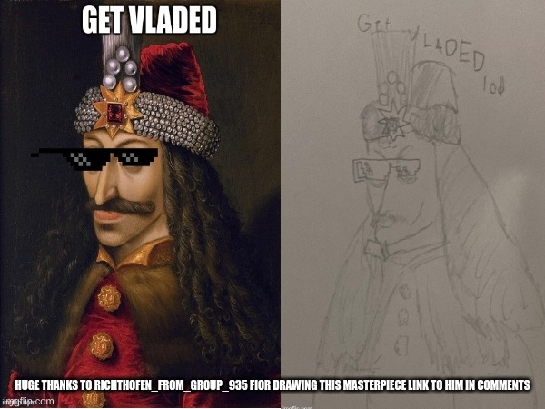 CHECK OUT Richthofen_from_group_935 | HUGE THANKS TO RICHTHOFEN_FROM_GROUP_935 FIOR DRAWING THIS MASTERPIECE LINK TO HIM IN COMMENTS | image tagged in memes,richthofen_from_group_935,fr,get vladded,vlad the impaler | made w/ Imgflip meme maker