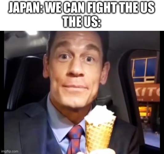 they deadass sent out a ice cream vessel in WW2 | JAPAN: WE CAN FIGHT THE US
THE US: | image tagged in bing chilling | made w/ Imgflip meme maker