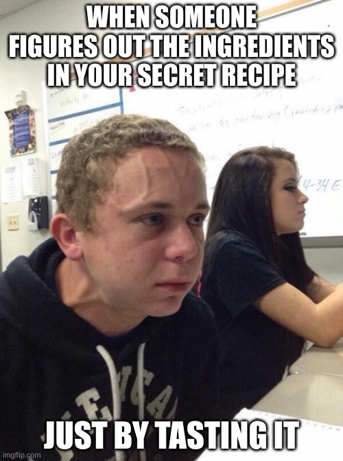 secret recipe | WHEN SOMEONE FIGURES OUT THE INGREDIENTS IN YOUR SECRET RECIPE; JUST BY TASTING IT | image tagged in straining kid | made w/ Imgflip meme maker