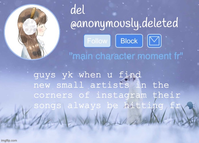 none of these ppl get the attention they deserve fr if i could follow them all a million times i would | guys yk when u find new small artists in the corners of instagram their songs always be hitting fr 🗣️ | image tagged in del announcement winter | made w/ Imgflip meme maker