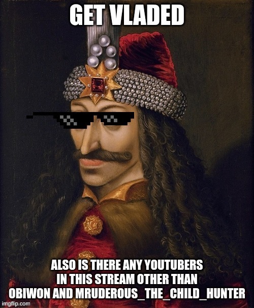 Got 2 YouTubers just need few more | ALSO IS THERE ANY YOUTUBERS IN THIS STREAM OTHER THAN OBIWON AND MURDEROUS_THE_CHILD_HUNTER | image tagged in memes,vlad the rizzle,lol,vlad the impaler | made w/ Imgflip meme maker