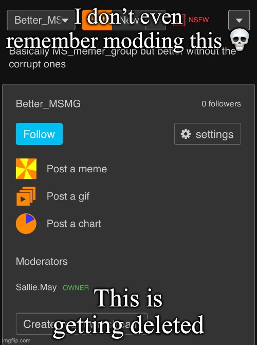 It’s like 2 months old- | I don’t even remember modding this 💀; This is getting deleted | made w/ Imgflip meme maker