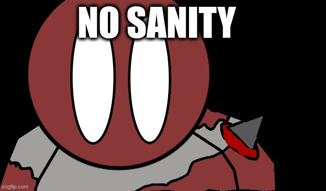 NO SANITY | made w/ Imgflip meme maker