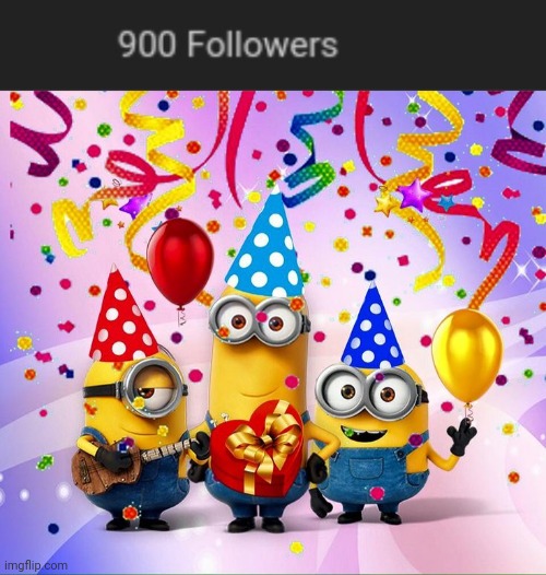 900 | image tagged in minions birthday party,900,party,tifflamemez,memes,followers | made w/ Imgflip meme maker