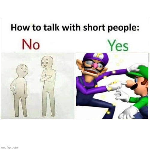 how to talk to short people | image tagged in short people | made w/ Imgflip meme maker