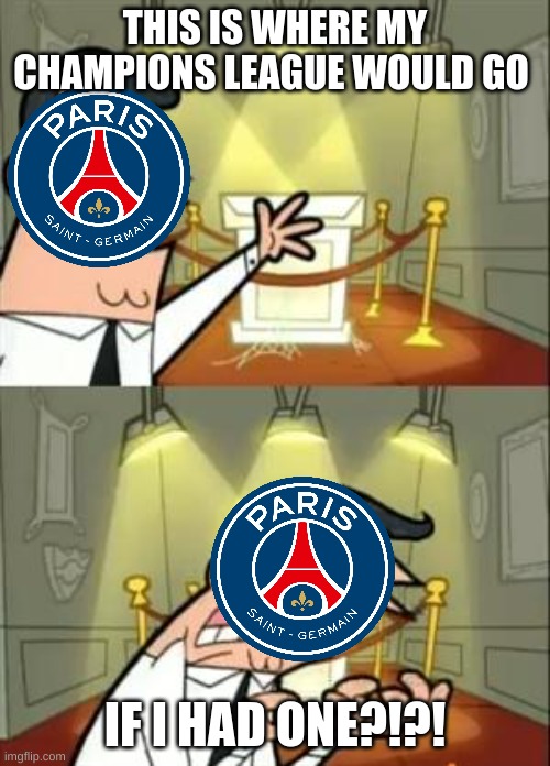 billions of dollers, and still no champions league. come on PSG | THIS IS WHERE MY CHAMPIONS LEAGUE WOULD GO; IF I HAD ONE?!?! | image tagged in memes,this is where i'd put my trophy if i had one | made w/ Imgflip meme maker