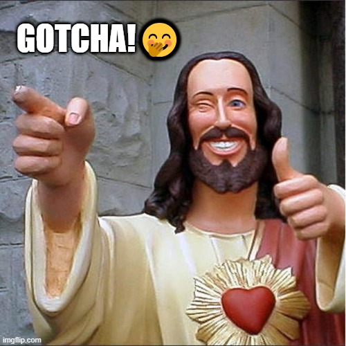 Jesus Gotcha | GOTCHA!🤭 | image tagged in gotcha,jesus gotcha | made w/ Imgflip meme maker