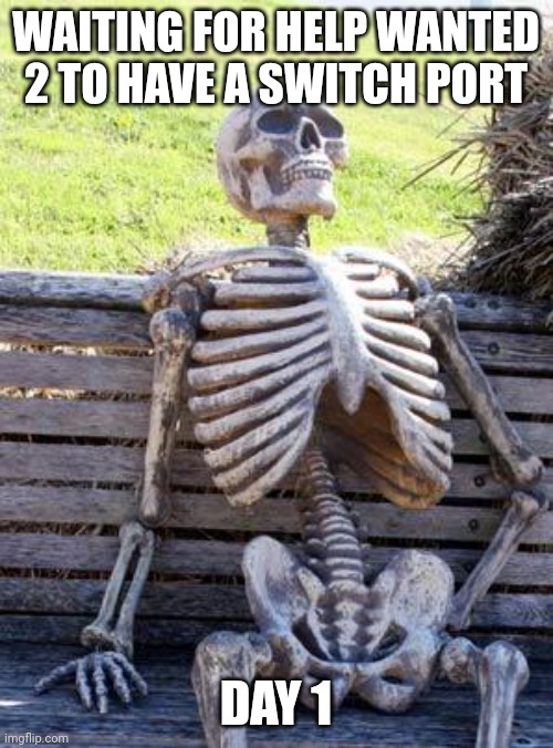 I'm waiting | WAITING FOR HELP WANTED 2 TO HAVE A SWITCH PORT; DAY 1 | image tagged in memes,waiting skeleton | made w/ Imgflip meme maker