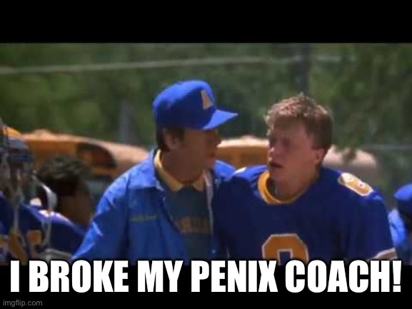 I BROKE MY PENIX COACH! | made w/ Imgflip meme maker