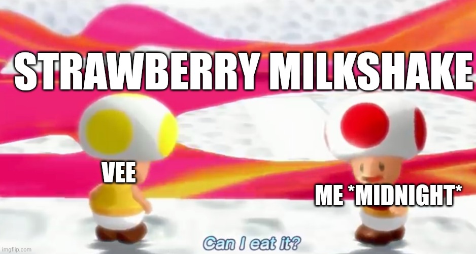 Can I eat it? | STRAWBERRY MILKSHAKE; ME *MIDNIGHT*; VEE | image tagged in can i eat it | made w/ Imgflip meme maker