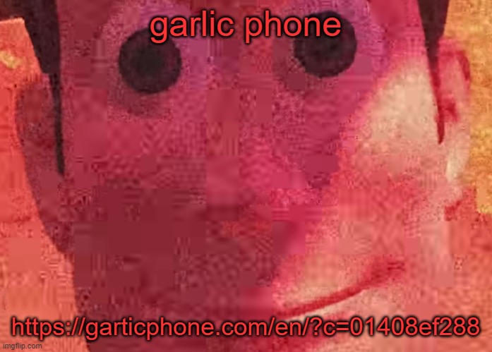 https://garticphone.com/en/?c=01408ef288 | garlic phone; https://garticphone.com/en/?c=01408ef288 | image tagged in we toys can see everything | made w/ Imgflip meme maker