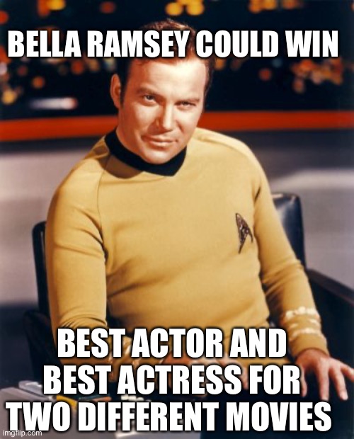 Kirk thinks you're interesting,,, | BELLA RAMSEY COULD WIN BEST ACTOR AND BEST ACTRESS FOR TWO DIFFERENT MOVIES | image tagged in kirk thinks you're interesting | made w/ Imgflip meme maker