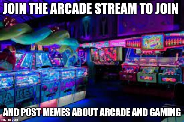 Join the Arcade stream link in comments | image tagged in memes,lol,memers,lolz,arcade | made w/ Imgflip meme maker