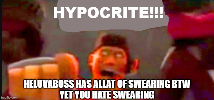 Tf2 scout pointing | HYPOCRITE!!! HELUVABOSS HAS ALLAT OF SWEARING BTW
YET YOU HATE SWEARING | image tagged in tf2 scout pointing | made w/ Imgflip meme maker