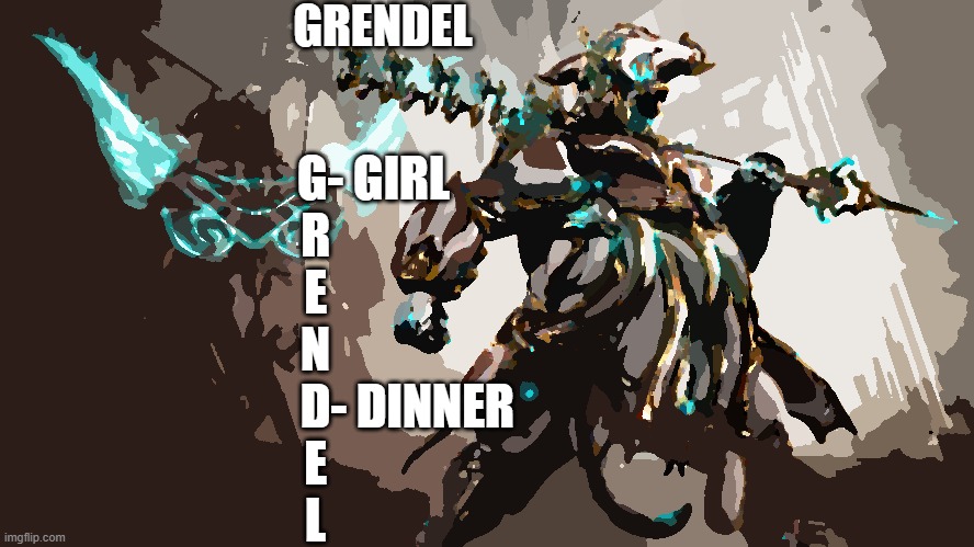 grendel | GRENDEL; G- GIRL
R            
E            
N            
       D- DINNER
E            
L | image tagged in warframe | made w/ Imgflip meme maker