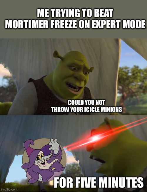 I eventually did beat him, but my god was he hard to beat on expert mode | ME TRYING TO BEAT MORTIMER FREEZE ON EXPERT MODE; COULD YOU NOT THROW YOUR ICICLE MINIONS; FOR FIVE MINUTES | image tagged in shrek for five minutes | made w/ Imgflip meme maker