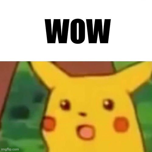 Surprised Pikachu Meme | WOW | image tagged in memes,surprised pikachu | made w/ Imgflip meme maker