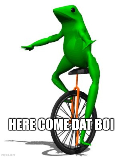 dat boi | HERE COME DAT BOI | image tagged in memes,dat boi | made w/ Imgflip meme maker