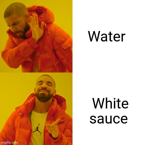 Drake Hotline Bling Meme | Water White sauce | image tagged in memes,drake hotline bling | made w/ Imgflip meme maker