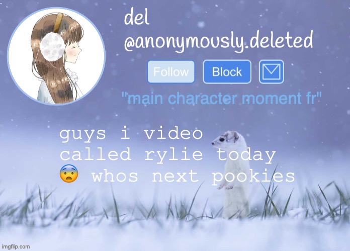 jk only the real ones get to | guys i video called rylie today 😨 whos next pookies | image tagged in del announcement winter | made w/ Imgflip meme maker