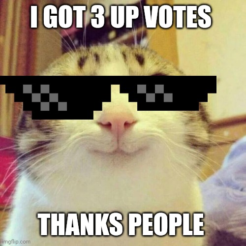 Smiling Cat | I GOT 3 UP VOTES; THANKS PEOPLE | image tagged in memes,smiling cat | made w/ Imgflip meme maker