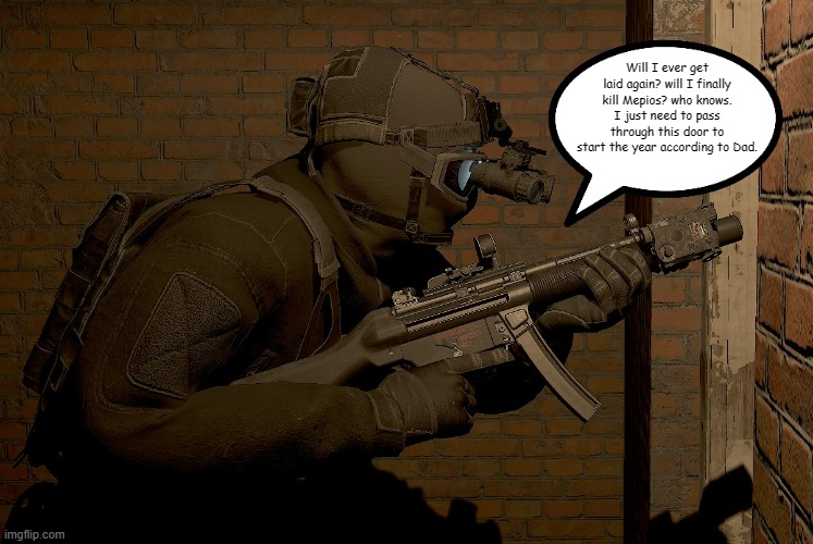 Tacticool Dudes:Whiskey's deep thoughts. | Will I ever get laid again? will I finally kill Mepios? who knows. I just need to pass through this door to start the year according to Dad. | image tagged in tacticool dudes,funny,comic,cartoon,military,memes | made w/ Imgflip meme maker