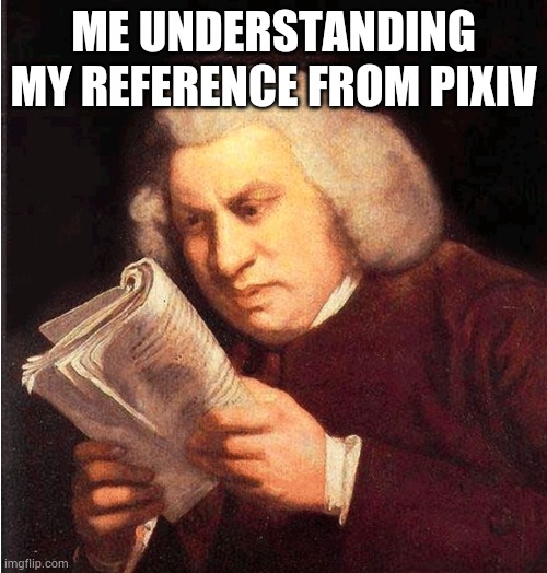 bach reading | ME UNDERSTANDING MY REFERENCE FROM PIXIV | image tagged in bach reading | made w/ Imgflip meme maker