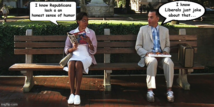 Born Republican | I know Republicans lack a an honest sense of humor; I know Liberals just joke about that... | image tagged in forrest gump,liberal,republican,maga,bless your heart,box of chocolates | made w/ Imgflip meme maker
