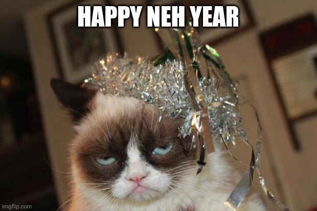 Grumpy Cat New Years | HAPPY NEH YEAR | image tagged in grumpy cat new years | made w/ Imgflip meme maker