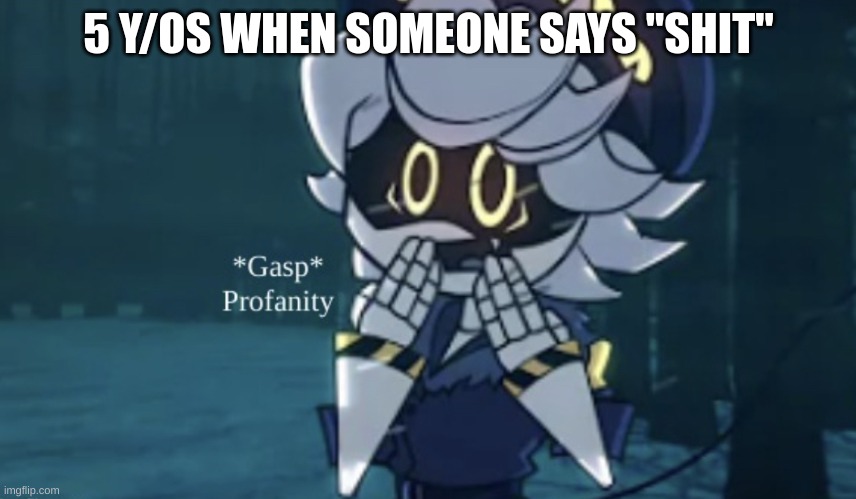 *Gasp* Profanity! | 5 Y/OS WHEN SOMEONE SAYS "SHIT" | image tagged in gasp profanity | made w/ Imgflip meme maker