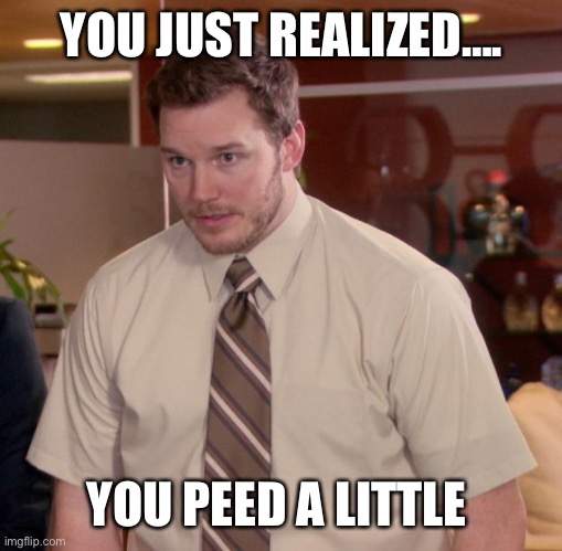 Afraid To Ask Andy Meme | YOU JUST REALIZED…. YOU PEED A LITTLE | image tagged in memes,afraid to ask andy | made w/ Imgflip meme maker