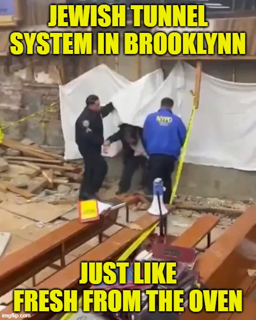 Bread in Brooklyn | JEWISH TUNNEL SYSTEM IN BROOKLYNN; JUST LIKE
FRESH FROM THE OVEN | image tagged in jewish,antisemitism,oven,dark humor,brooklyn,tunnel | made w/ Imgflip meme maker