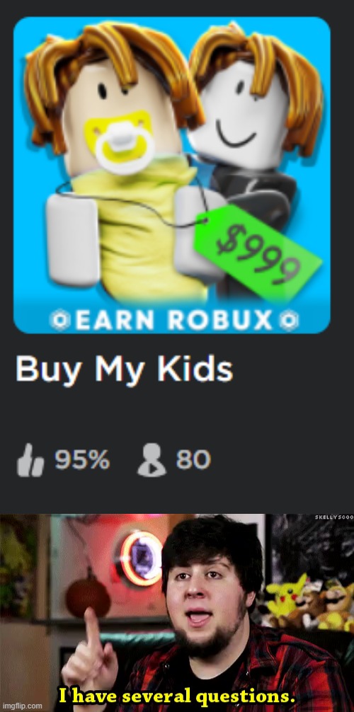 How to make profit out of your son for dummies | image tagged in i have several questions,roblox | made w/ Imgflip meme maker