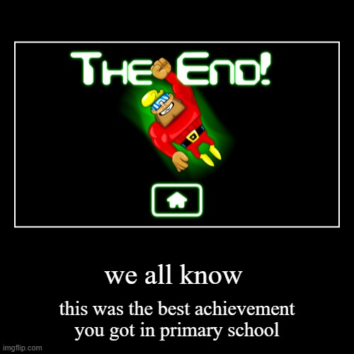 you know | we all know | this was the best achievement you got in primary school | image tagged in funny,demotivationals | made w/ Imgflip demotivational maker