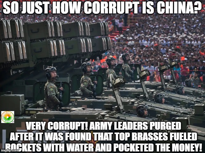 politics | SO JUST HOW CORRUPT IS CHINA? VERY CORRUPT! ARMY LEADERS PURGED AFTER IT WAS FOUND THAT TOP BRASSES FUELED ROCKETS WITH WATER AND POCKETED THE MONEY! | image tagged in political meme | made w/ Imgflip meme maker