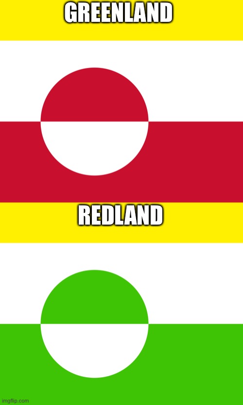 GREENLAND; REDLAND | image tagged in green,red,greenland,memes,funny | made w/ Imgflip meme maker