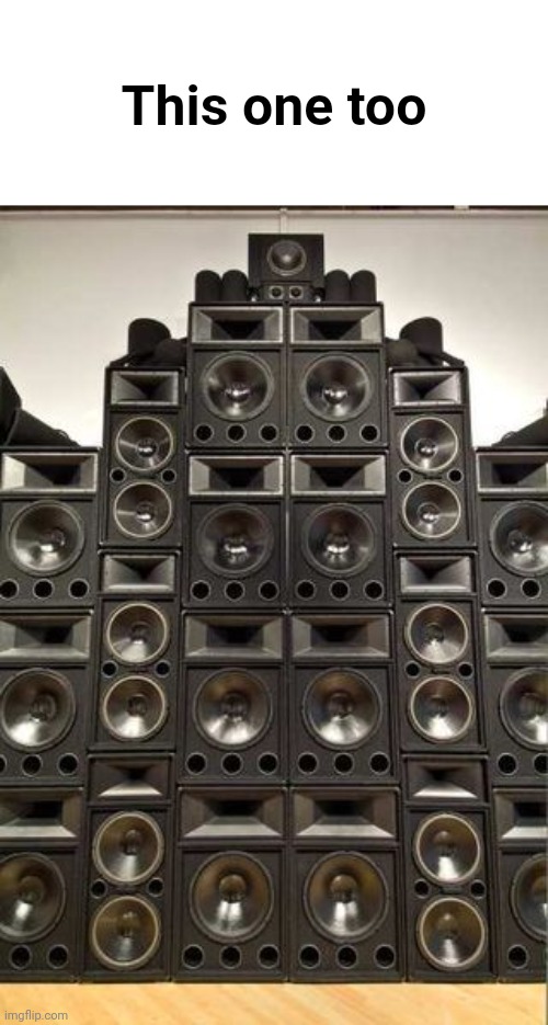 All the speakers | This one too | image tagged in all the speakers | made w/ Imgflip meme maker