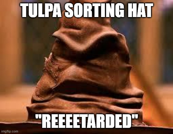 Harry Potter Sorting Hat | TULPA SORTING HAT; "REEEETARDED" | image tagged in harry potter sorting hat | made w/ Imgflip meme maker