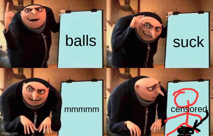 Gru's Plan Meme | balls suck mmmmm censored | image tagged in memes,gru's plan | made w/ Imgflip meme maker