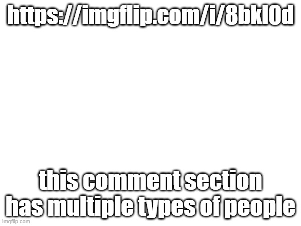 https://imgflip.com/i/8bkl0d; this comment section has multiple types of people | made w/ Imgflip meme maker