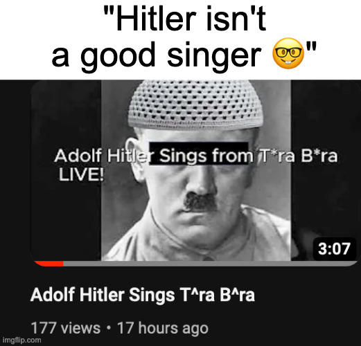 too bad bro cut out "ana mawlana osama" part | "Hitler isn't a good singer 🤓" | made w/ Imgflip meme maker