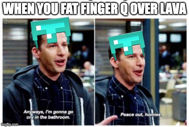 it burned… | WHEN YOU FAT FINGER Q OVER LAVA | image tagged in jake peralta brooklyn 99,memes,gaming,minecraft | made w/ Imgflip meme maker