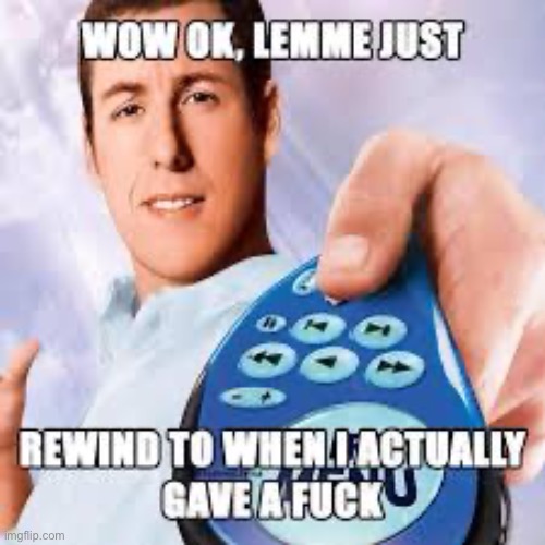 made it a temp | image tagged in lemme just rewind | made w/ Imgflip meme maker