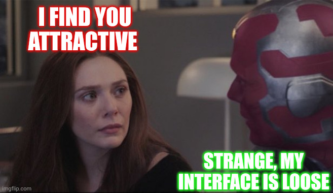 My interface is loose | I FIND YOU ATTRACTIVE; STRANGE, MY INTERFACE IS LOOSE | image tagged in wandavision - what is grief,vision,wanda maximoff,marvel,memes,interface | made w/ Imgflip meme maker