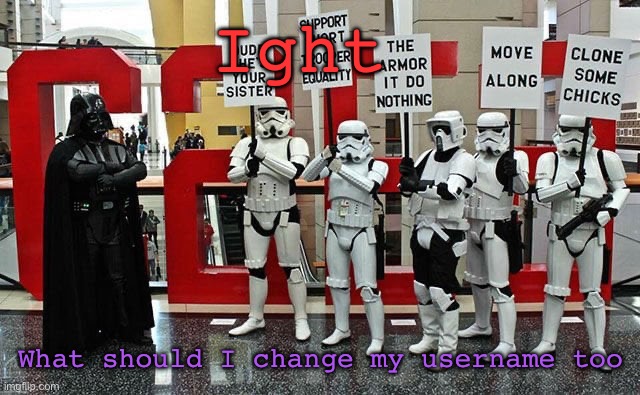 Stormtrooper protest | Ight; What should I change my username too | image tagged in stormtrooper protest | made w/ Imgflip meme maker