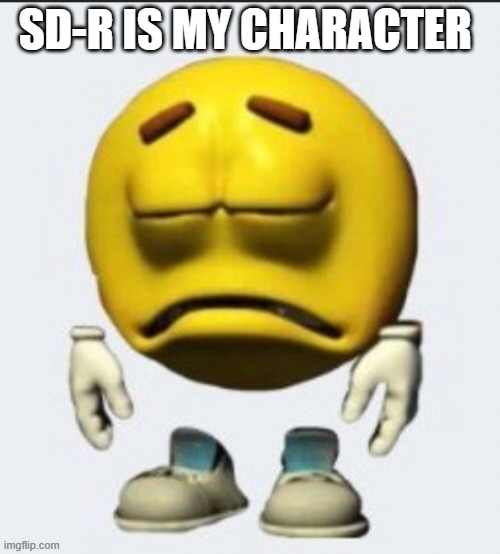Sad emoji | SD-R IS MY CHARACTER | image tagged in sad emoji | made w/ Imgflip meme maker